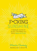 You Are My F*cking Sunshine: A Gratitude Journal for the Sh*t That Makes Your World Happy and Bright