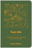 Tent Life: A Beginner's Guide to Camping and a Life Outdoors