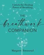 The Breathwork Companion: Unlock the Healing Power of Breathing