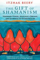 The Gift of Shamanism: Visionary Power, Ayahuasca Dreams, and Journeys to Other Realms