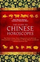 The Guide to Chinese Horoscopes: The Twelve Animal Signs - Personality and Aptitude - Relationships and Compatibility - Work, Money and Health