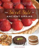 Sweet Side of Ancient Grains: Decadent Whole Grain Brownies, Cakes, Cookies, Pies, and More