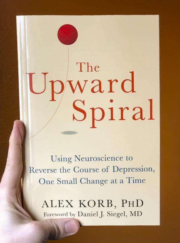 The Upward Spiral: Using Neuroscience to Reverse the Course of Depression, One Small Change at a Time