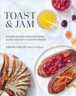 Toast & Jam: Modern Pairings for Rustic Baked Goods and Sweet and Savory Spreads