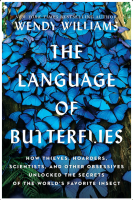 The Language of Butterflies: How Thieves, Hoarders, Scientists, and Other Obsessives Unlocked the Secrets of the World's Favorite Insect