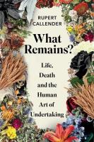 What Remains? Life, Death & the Human Art of Undertaking