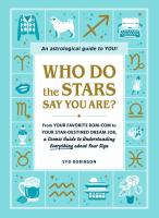 Who Do the Stars Say You Are? From Your Favorite Rom-Com to Your Star-Destined Dream Job, a Cosmic Guide to Understanding Everything About Your Sign