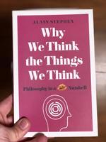 Why We Think the Things We Think: Philosophy in a Nutshell