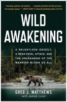 Wild Awakening: A Relentless Grizzly, a Near-Fatal Attack, and the Unleashing of the Warrior Within Us All