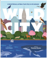 Wild City: A Brief History of New York City in 40 Animals