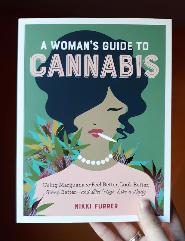 A Woman's Guide to Cannabis: Using Marijuana to Feel Better, Look Better, Sleep Better–and Get High Like a Lady