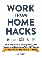 Work-from-Home Hacks: 500+ Easy Ways to Get Organized, Stay Productive, and Maintain a Work-Life Balance While Working from Home!