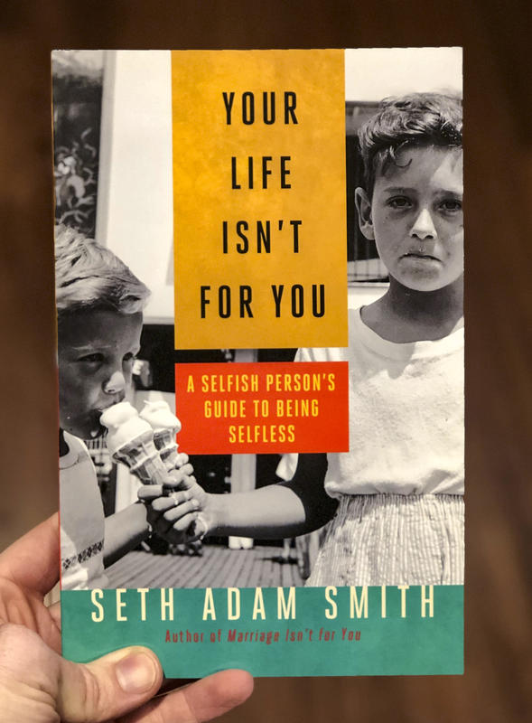 Your Life Isn't for You: A Selfish Person's Guide to Being Selfless