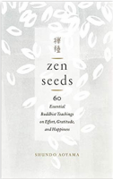 Zen Seeds: 60 Essential Buddhist Teachings on Effort, Gratitude, and Happiness