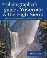 Photographer's Guide to Yosemite & the High Sierra: Where to find Perfect Shots and How to Take Them