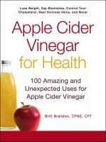 Apple Cider Vinegar for Health: 100 Amazing and Unexpected Uses for Apple Cider Vinegar