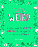 You're Weird: A Creative Journal for Misfits, Oddballs, and Anyone Else Who's Uniquely Awesome