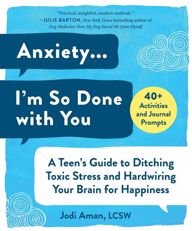 Anxiety . . . I'm So Done with You: A Teen's Guide to Ditching Toxic Stress and Hardwiring Your Brain for Happiness