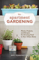 Apartment Gardening: Plants, Projects, and Recipes for Growing Food in Your Urban Home