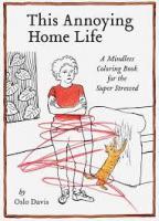 This Annoying Home Life: A Mindless Coloring Book for the Super Stressed