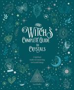 The Witch's Complete Guide to Crystals: A Spiritual Guide to Connecting to Crystal Energy