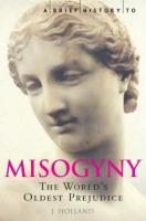 Brief History of Misogyny: The World's Oldest Prejudice