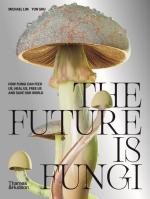 The Future is Fungi: How Fungi Feed Us, Heal Us, and Save Our World