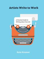 Artists Write to Work: A Practical Guide to Writing about Your Art