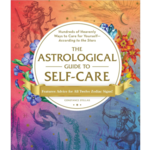 The Astrological Guide to Self-Care: Hundreds of Heavenly Ways to Care for Yourself—According to the Stars