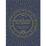 The Astrology Dictionary: Cosmic Knowledge from A to Z