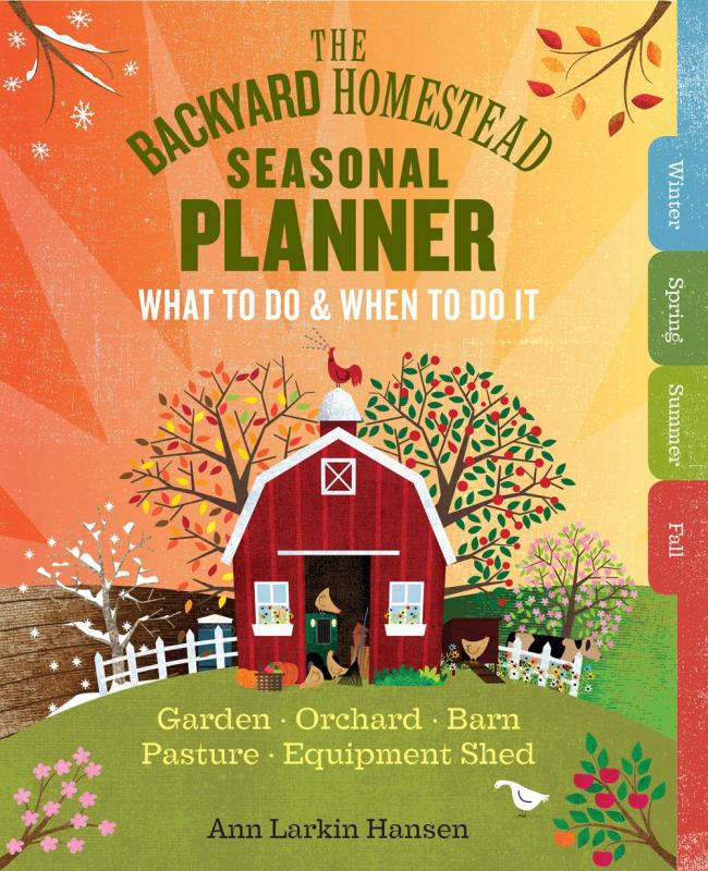 The Backyard Homestead Seasonal Planner: What to Do & When to Do It in the Garden, Orchard, Barn, Pasture & Equipment Shed image #4