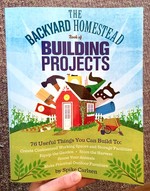 The Backyard Homestead Book of Building Projects