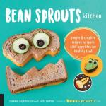 Bean Sprouts Kitchen: Simple and Creative Recipes to Spark Kids' Appetites for Healthy Food