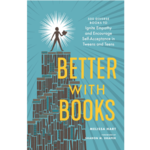 Better with Books: 500 Diverse Books to Ignite Empathy and Encourage Self-Acceptance in Tweens and Teens