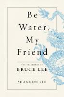 Be Water, My Friend: The Teachings of Bruce Lee