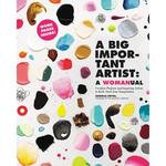 A Big Important Artist: A Womanual: Creative Projects and Inspiring Artists to Kick-Start Your Imagination