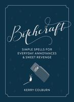 Bitchcraft: Simple Spells for Everyday Annoyances & Sweet Revenge