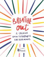 Breathe Out: A Creative Guide to Happiness for Teen Minds