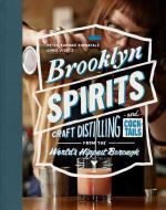 Brooklyn Spirits: Craft Distilling and Cocktails from the World's Hippest Borough