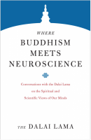 Where Buddhism Meets Neuroscience: Conversations with the Dalai Lama on the Spiritual and Scientific Views of Our Minds