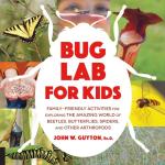 Bug Lab for Kids: Family-Friendly Activities for Exploring the Amazing World of Beetles, Butterflies, Spiders, and Other Arthropods (Lab Series)