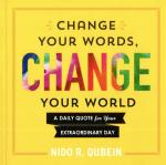 Change Your Words, Change Your World: A Daily Quote For Your Extraordinary Day