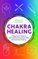 Chakra Healing: A Beginner's Guide to Self-Healing Techniques that Balance the Chakras