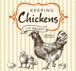 Keeping Chickens: Choosing, Nurturing & Harvesting