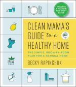 Clean Mama's Guide to a Healthy Home: The Simple, Room-by-Room Plan for a Natural Home