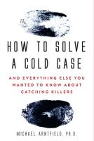 HOW TO SOLVE A COLD CASE: AND EVERYTHING ELSE YOU WANTED TO KNOW ABOUT CATCHING KILLERS