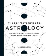 The Complete Guide to Astrology: Understanding Yourself, Your Signs, and Your Birth Chart