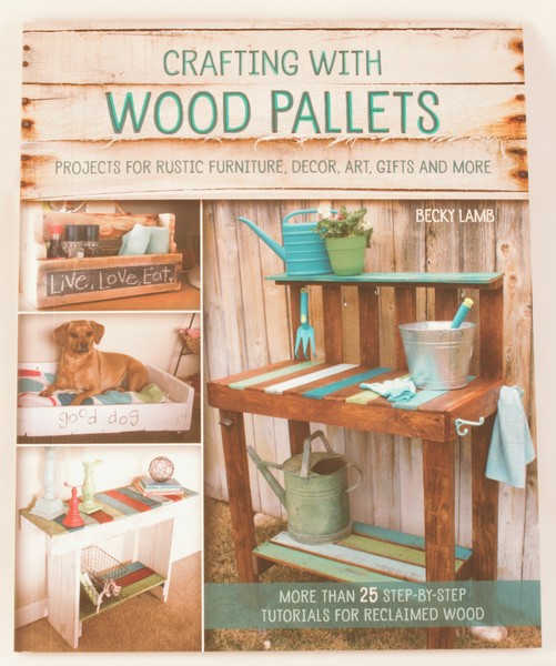 Crafting with Wood Pallets: Projects for Rustic Furniture, Decor, Art, Gifts and more