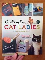 Crafting for Cat Ladies: 35 Purr-fect Feline Projects