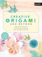 Creative Origami and Beyond: Inspiring tips, techniques, and projects for transforming paper into folded works of art